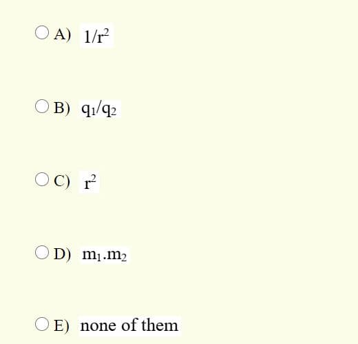 O A) 1/r
В) q/4
O C) r²
OD) m1.m2
O E) none of them
