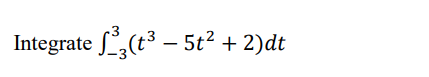 Integrate ,(t³ – 5t² + 2)dt
