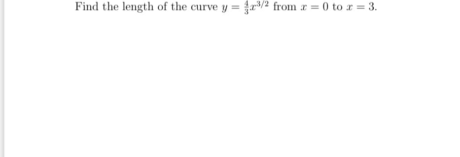 Find the length of the curve y = x3/2 from x = 0 to x = 3.
%3D

