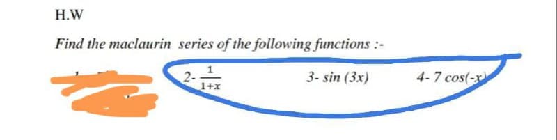 H.W
Find the maclaurin series of the following functions :-
2-
3- sin (3x)
1+x
4-7 cos(-x