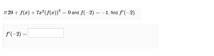 If 29 + f(x) + 7x² (ƒ(x))³ = 0 and ƒ(−2)
7x²(f(x))³ = 0 and f(-2) = -1, find ƒ'(−2).
f'(-2)
=