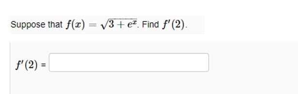 Suppose that f(x) = √√3+eª. Find ƒ' (2).
f'(2) =