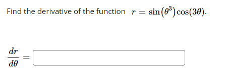 Find the derivative of the function r = sin(0³) cos(30).
dr
do