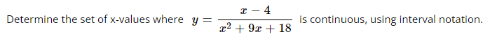 x - 4
Determine the set of x-values where y = x² + 9x + 18
is continuous, using interval notation.