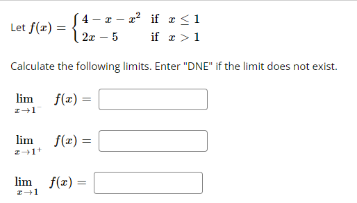 Let f(x)
=
lim
z+1+
4-x-x²
2x - 5
Calculate the following limits. Enter "DNE" if the limit does not exist.
lim
z →1
f(x) =
f(x) =
if x≤1
if x > 1
lim f(x) =
z →1