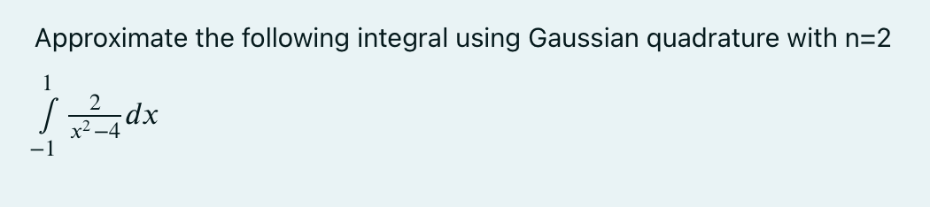 Approximate the following integral using Gaussian quadrature with n=2
1
dx
x2
