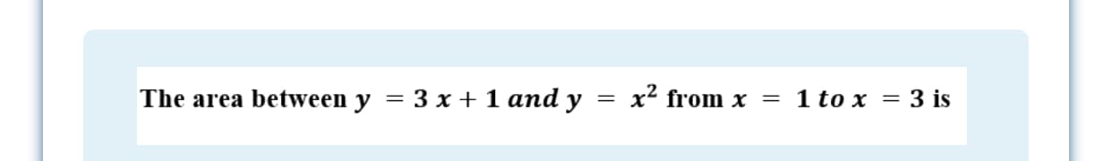 The area between y = 3 x + 1 and y = x² from x
1 to x = 3 is
II
%3D
