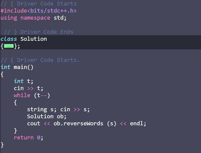 //{ Driver Code Starts
#include<bits/stdc++.h>
using namespace std;
// } Driver Code Ends
class Solution
// { Driver Code Starts.
int main()
{
int t;
cin >> t;
while (t--)
{
string s; cin >> s;
Solution ob;
cout << ob.reversewords (s) « endl;
}
return 0;
