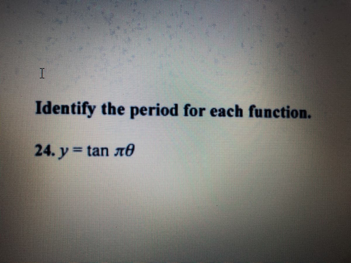 Identify the period for each function.
24. y = tan n0
