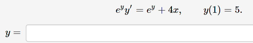 e'y' = e + 4x,
y(1) = 5.
y =
