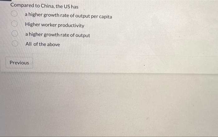 Compared to China, the US has
a higher growth rate of output per capita
Higher worker productivity
a higher growth rate of output
O All of the above
Previous
