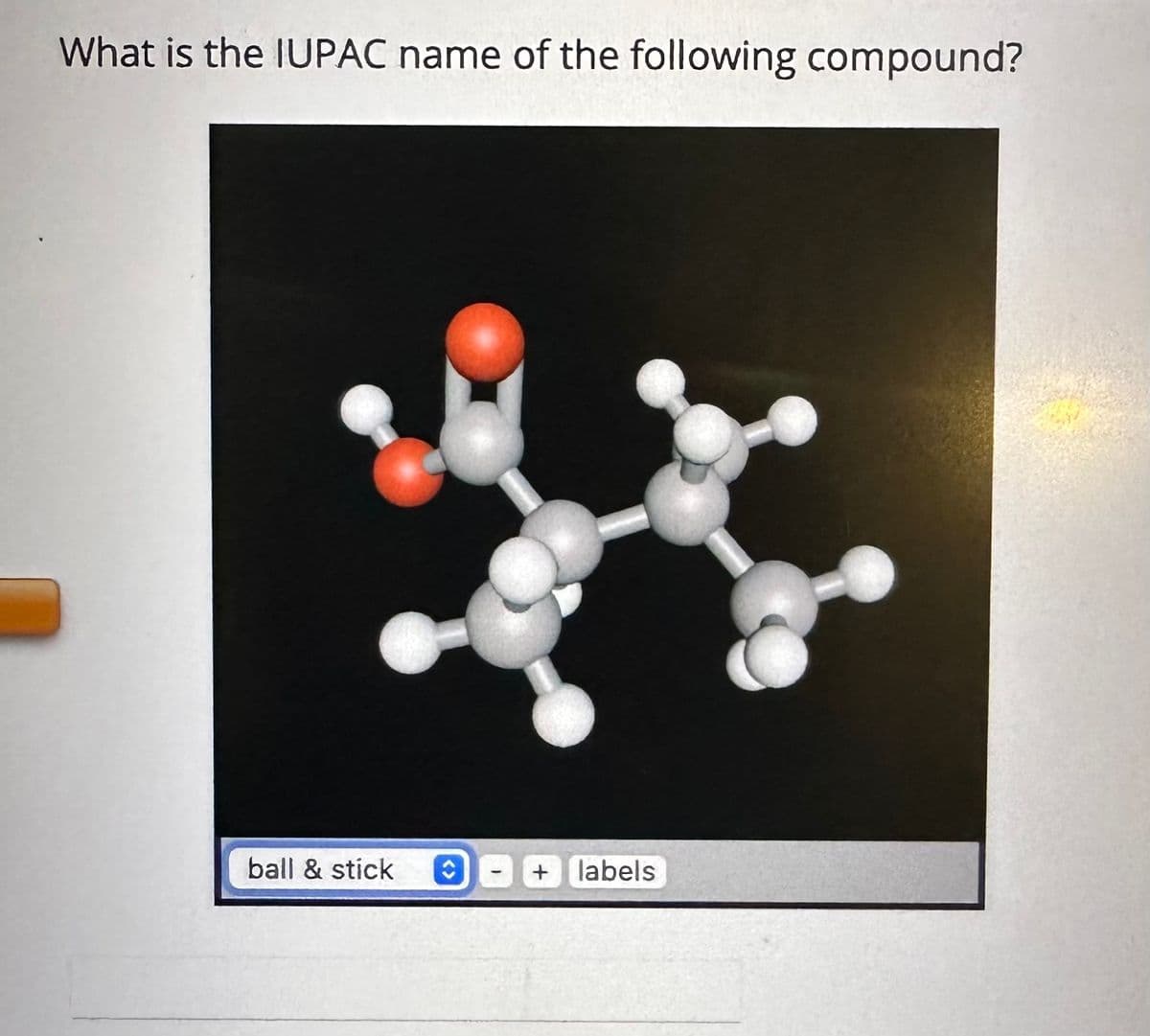 What is the IUPAC name of the following compound?
ball & stick ŵ
+ labels