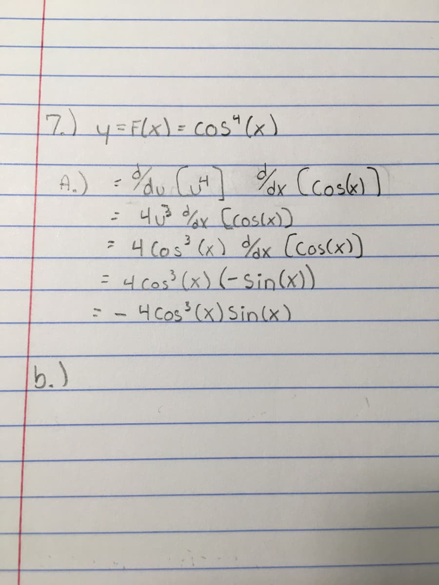 7) 4=Flx)=cos“ (x)
A.)
=4 Cos? (x) Yax Ccoscx)
=4 cos? (x) (-sin(x).
ー4Cos'(x)Sin(x)
ニ
6.)
