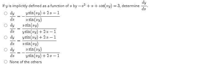 If y is implicitly defined as a function of e by –2 + + cos(y) = 3, determine
de
ysín(ay) + 2» –1
» sin(sy)
e sin(ay)
ysín(ay) + 2* - 1
dy
dy
de
dy
da
ysin(ay) + 2» –1
* sin (ay)
v sin(oy)
de
dy
de
ysin(oy) + 2 » -1
O None of the others
