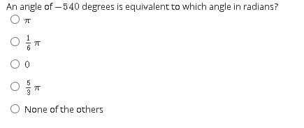 An angle of – 540 degrees is equivalent to which angle in radians?
O T
O None of the others
