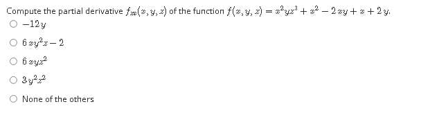Compute the partial derivative fa(7, 4, 2) of the function f(2,4, 2) = yz' + 22 – 2 vy + * +2 y.
O -12y
O 6 my?z– 2
6 vyz?
O None of the others
