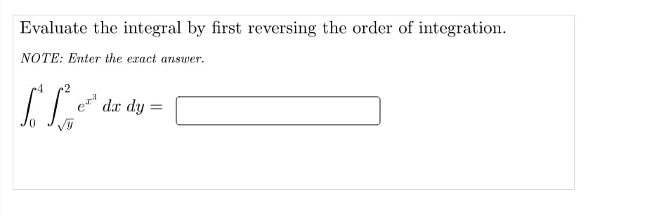 Evaluate the integral by first reversing the order of integration.
NOTE: Enter the exact answer.
LL*
dx dy =
