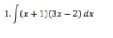 1. [(x + 1)(3x – 2) dx
