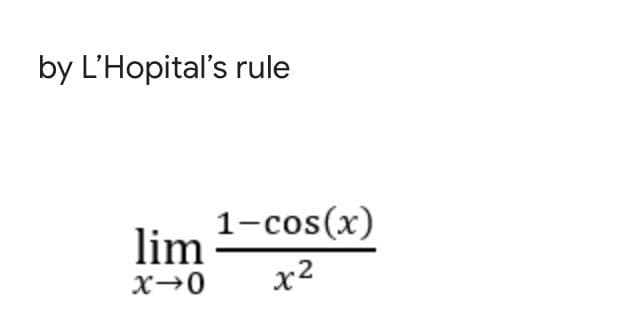 by L'Hopital's rule
1-cos(x)
lim
x2
