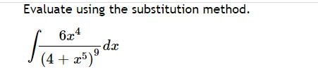 Evaluate using the substitution method.
6x4
-dx
(4 + æ³)®
