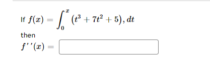 If f(x)
(t3 + 7t? + 5), dt
then
f''(x) =
