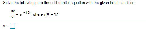 Solve the following pure-time differential equation with the given initial condition.
dy
- 16t
where y(0) = 17
dt
y =
