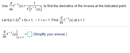 Use -(x) =
dx
to find the derivative of the inverse at the indicated point.
Let f(x) = 2x° + 5x +1, -1<x<1. Find -
(x) at x = 1.
%3D
d
-f-1
(x),
dx
(Simplify your answer.)
