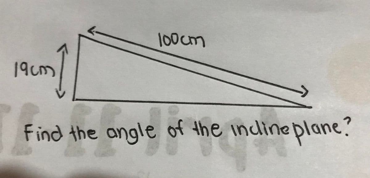 100cm
19cm
Find the angle of the incline plane?
