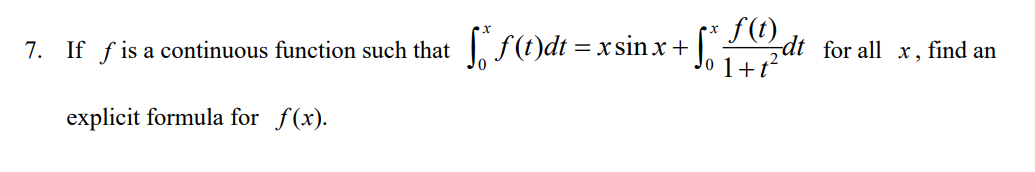 7. If f is a continuous function such that f(t)dt = x sin x +
f(t)
dt for all x , find an
explicit formula for f(x).
