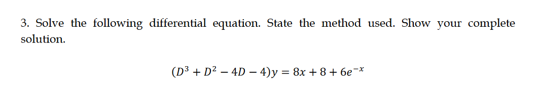 3. Solve the following differential equation. State the method used. Show your complete
solution.
(D³ + D² – 4D – 4)y = 8x + 8 + 6e¬*
