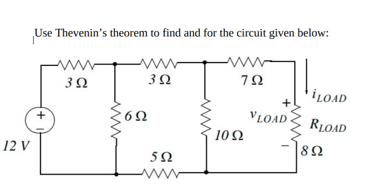 Use Thevenin's theorem to find and for the circuit given below:
ww
3Ω
7Ω
3Ω
İLOAD
+
6Ω
VLOAD
RLOAD
10Ω
12 V
8Ω
5Ω
+)
