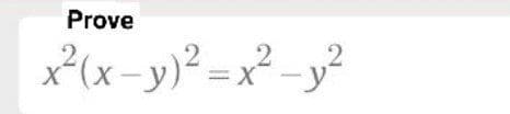Prove
x²(x-y)² = x² -y²
