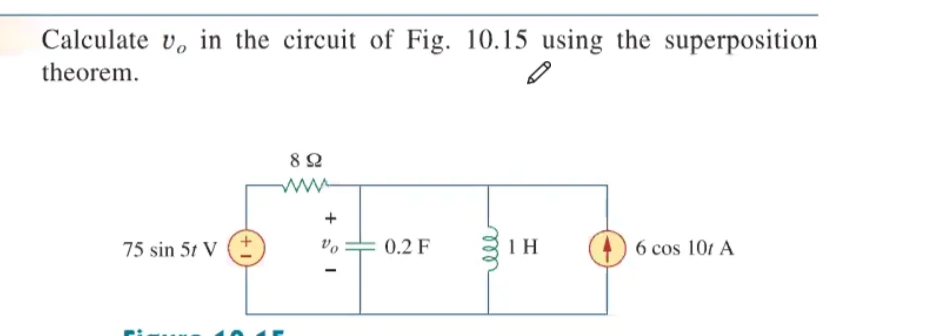Calculate v, in the circuit of Fig. 10.15 using the superposition
theorem.
ww
+
75 sin 5t V
0.2 F
6 cos 101 A
ele
