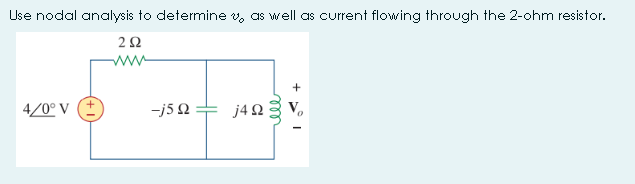 Use nodal analysis to determine v, as well as current flowing through the 2-ohm resistor.
ww
4/0° V (+
-j5 N = j42
