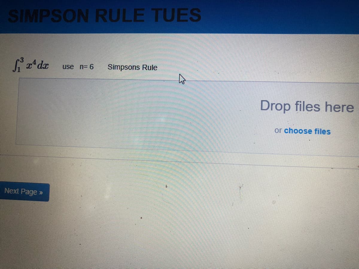SIMPSON RULE TUES
use n= 6
Simpsons Rule
Drop files here
or choose files
Next Page »
