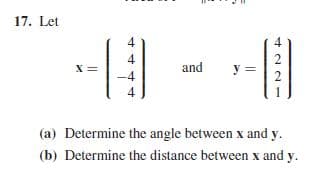 17. Let
4
and
-4
(a) Determine the angle between x and y.
(b) Determine the distance between x and y.
