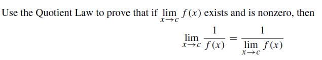 Use the Quotient Law to prove that if lim f(x) exists and is nonzero, then
lim
x→c f(x)
lim f(x)
