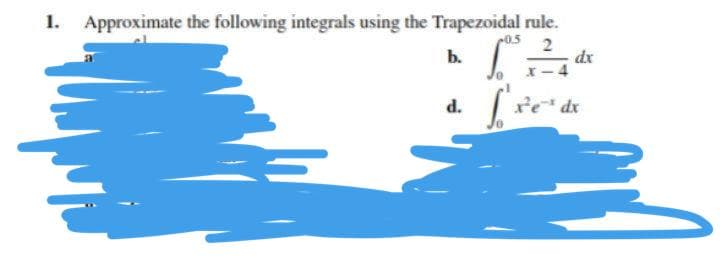 1. Approximate the following integrals using the Trapezoidal rule.
0.5
b.
dx
d.
dx
