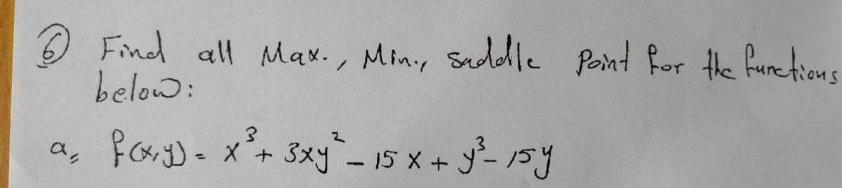 Find all Max., Min., saddle point for the functions
below:
3
2
foxy) = x² + 3xy² - 15 x + y²³_155