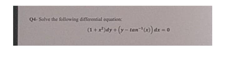 Q4-Solve the following differential equation:
(1+r)dy + (y-tan ¹(x)) dx = 0