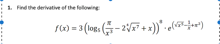 Find the derivative of the following:
f(x) = 3 (log5 ( – 2/x7 + x))* - e(v3³n²)
