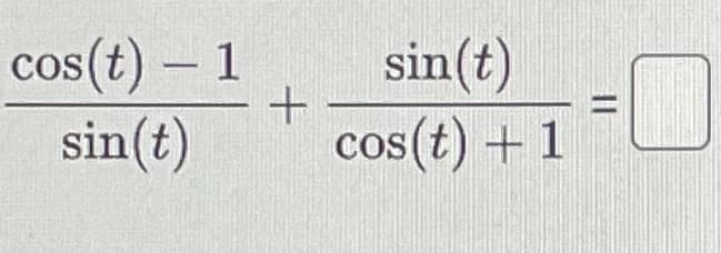 cos(t) - 1
sin(t)
+
sin(t)
cos(t) + 1