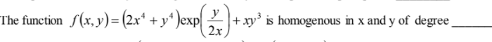 S(x, v)= (2x“ + y^ )exp[
The function
+ xy' is homogenous in x and y of degree
