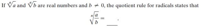 If Va and Vb are real numbers and b + 0, the quotient rule for radicals states that
a
