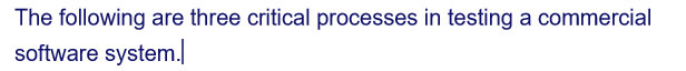 The following are three critical processes in testing a commercial
software system.