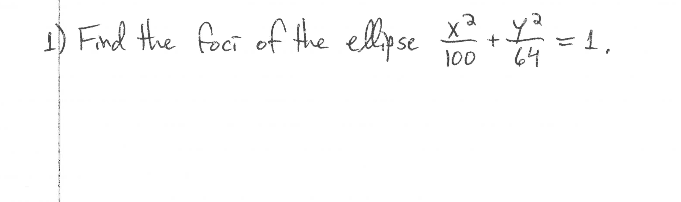 Find the foer of the + =4,
ellipse
100
64
