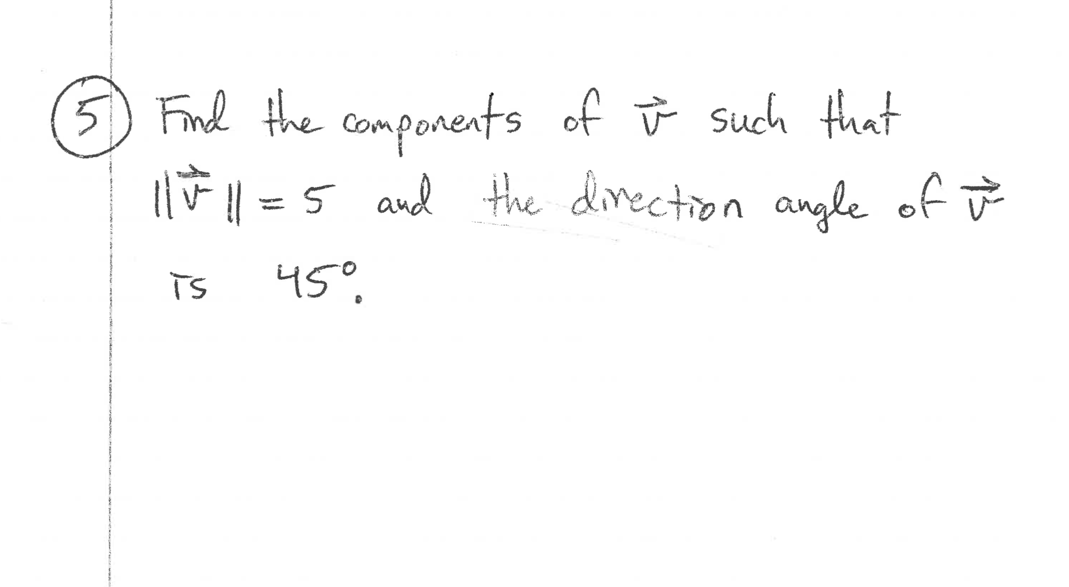 5) Find the components of ū such that
1F || =5 and the dinection angle of ù
45°.
Ts
