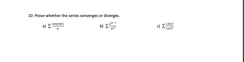 10 Prove whether the series converges or diverges.
a) E
2n-1
(2n)!
cos(nn)
b) E
c) E
' (n!)z
