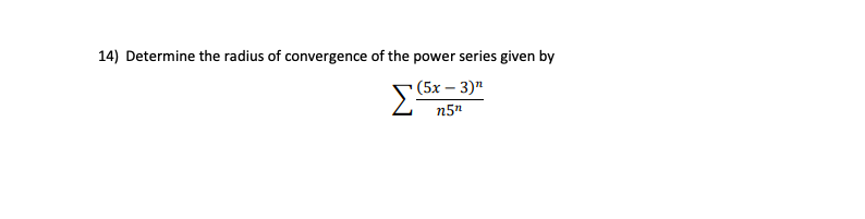 14) Determine the radius of convergence of the power series given by
(5х — 3)"
n5"
