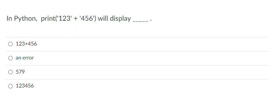 In Python, print('123' + '456') will display
O 123+456
an error
O 579
O 123456
